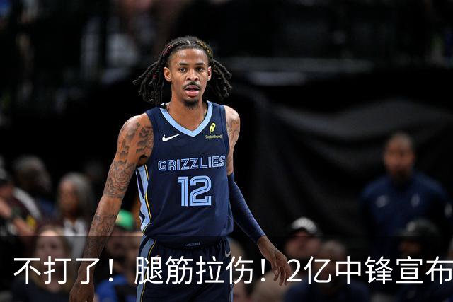 不打了！腿筋拉伤！2亿中锋宣布休战