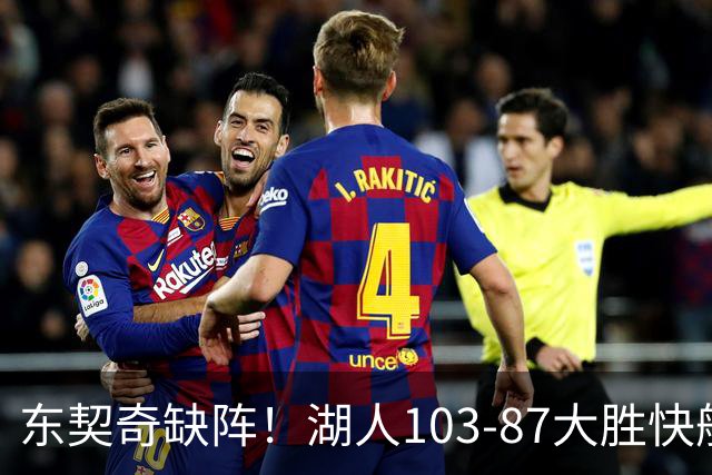 东契奇缺阵！湖人103-87大胜快船！此战看到3个事实：湖人今夏的操作很成功