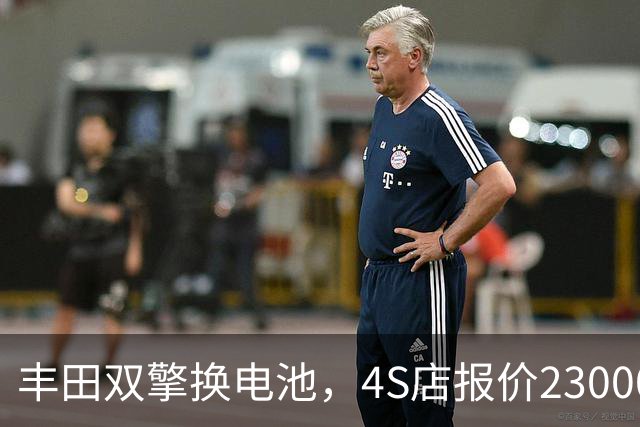 丰田双擎换电池，4S店报价23000，外面修理厂不到一千