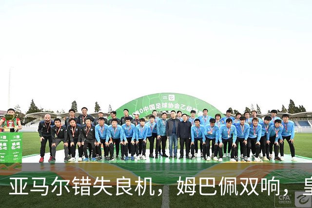 亚马尔错失良机，姆巴佩双响，皇马2-1喜迎三连胜，巴萨遭遇西甲首败
