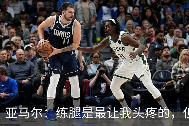 亚马尔：练腿是最让我头疼的，但我也清楚这是对我最有用的