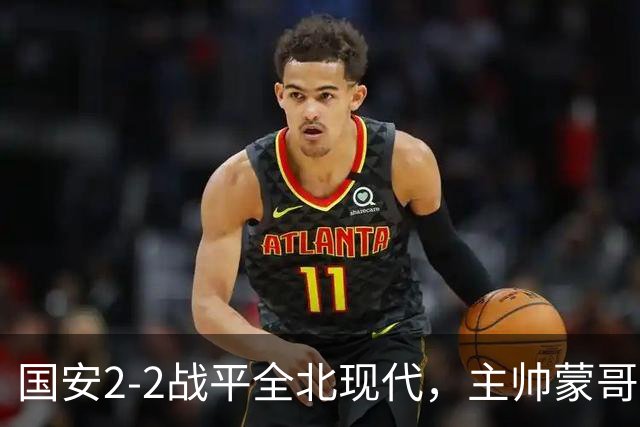 国安2-2战平全北现代，主帅蒙哥马利两个用人败笔坑了球队，憾失一场胜利