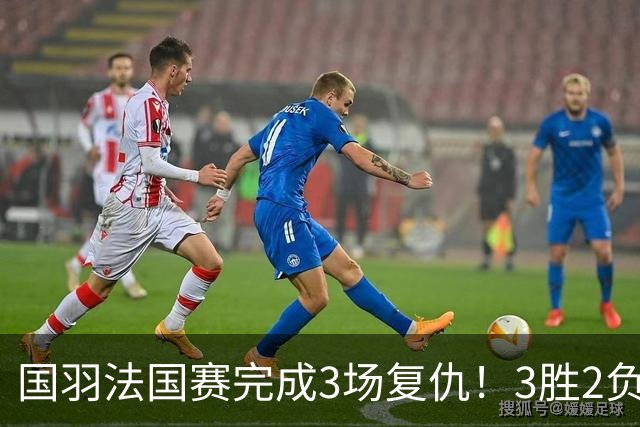 国羽法国赛完成3场复仇！3胜2负仅剩男单混双进四强，胡哲安黑马