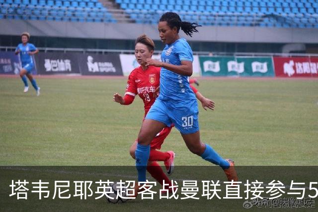 塔韦尼耶英超客战曼联直接参与5球，距英格兰球员纪录仅差1球