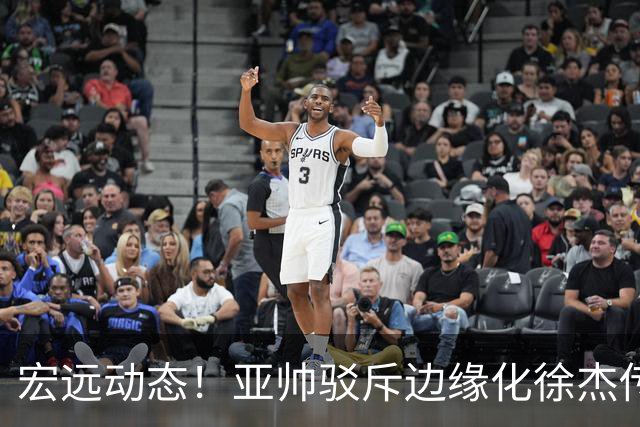 宏远动态！亚帅驳斥边缘化徐杰传言，徐昕渴望回归广东，球迷为杜锋正名