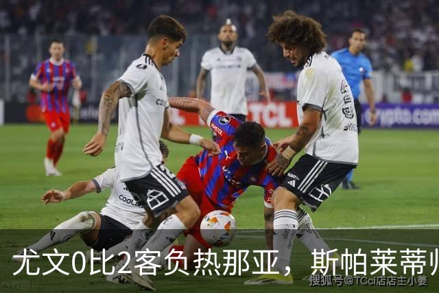 尤文0比2客负热那亚，斯帕莱蒂帅位悬于一线