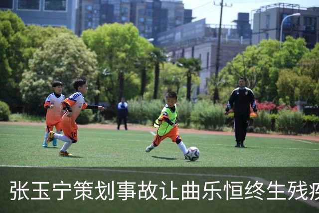 张玉宁策划事故让曲乐恒终生残疾？名记直言：他不该犯这种错