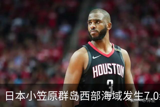 日本小笠原群岛西部海域发生7.0级地震