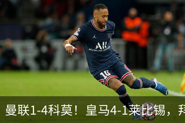 曼联1-4科莫！皇马4-1莱比锡，拜仁平阿森纳，积分榜大洗牌
