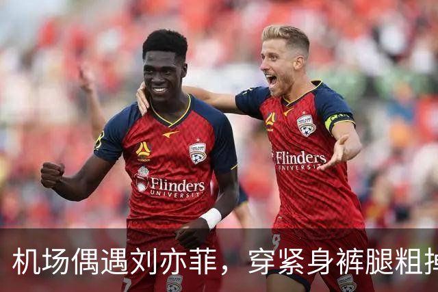 机场偶遇刘亦菲，穿紧身裤腿粗掉屁股露三角区，走路内八身材尴尬