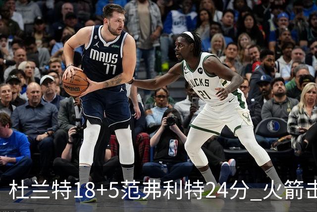 杜兰特18+5范弗利特24分 火箭击败雄鹿5连胜