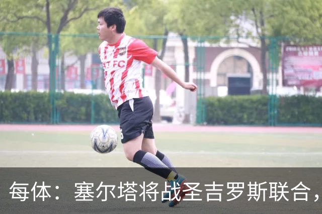每体：塞尔塔将战圣吉罗斯联合，比赛球票追加发售