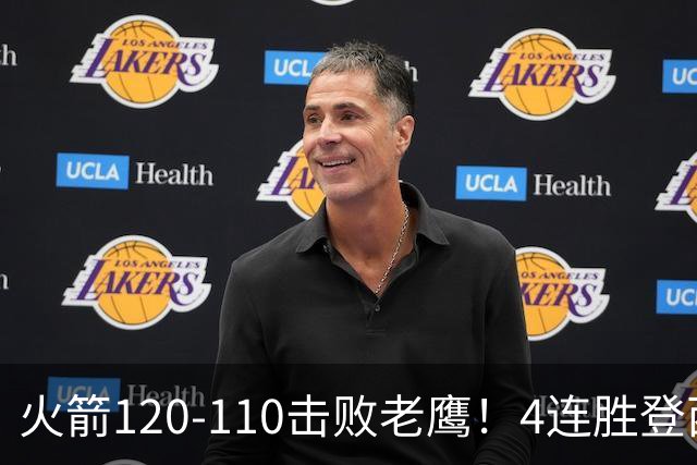 火箭120-110击败老鹰！4连胜登西部第一，这一战，我要承认4个现实