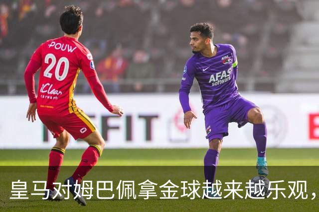 皇马对姆巴佩拿金球越来越乐观，但对手是亚马尔和凯恩