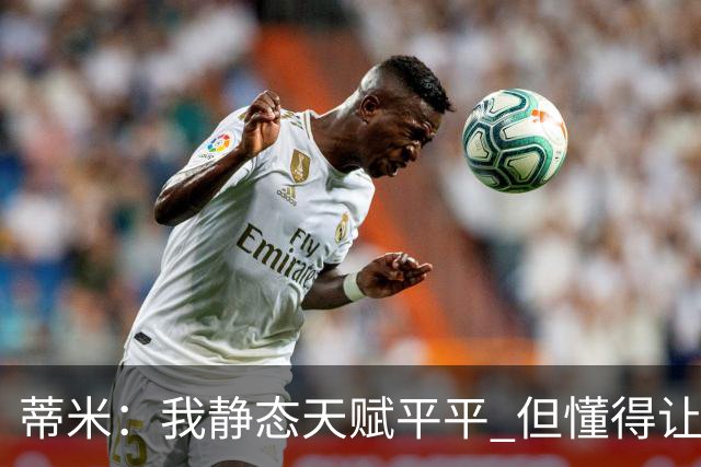 蒂米：我静态天赋平平 但懂得让队友变得更好