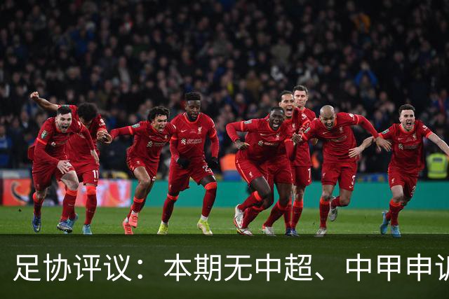 足协评议：本期无中超、中甲申诉以及错漏判，中乙联赛2处错误