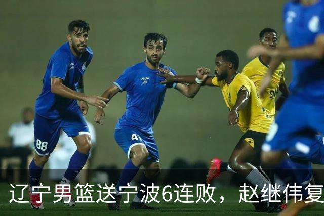 辽宁男篮送宁波6连败，赵继伟复出16+6，段睿骐15分6投全中，全队送26次助攻