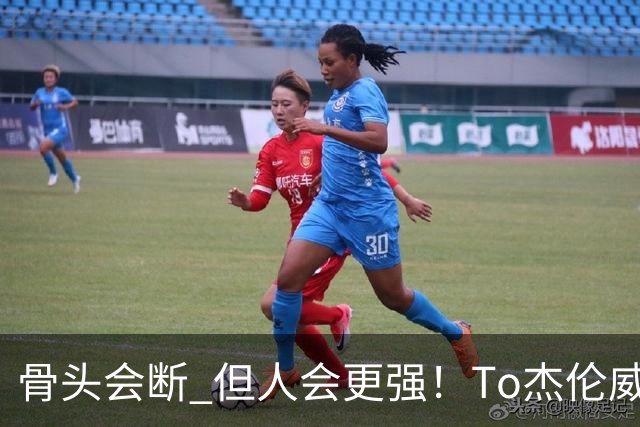 骨头会断 但人会更强！To杰伦威：那些被重伤击倒的人 都站了回来