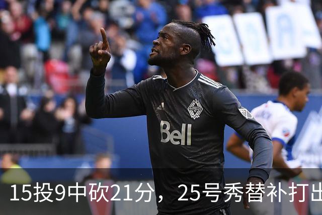 15投9中砍21分，25号秀替补打出惊艳一战