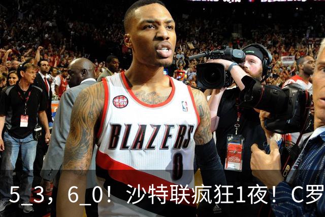 5 3，6 0！沙特联疯狂1夜！C罗帽子戏法，两球被吹，C上半场像在跟裁判对线，榜首再易主，前3仅差1分