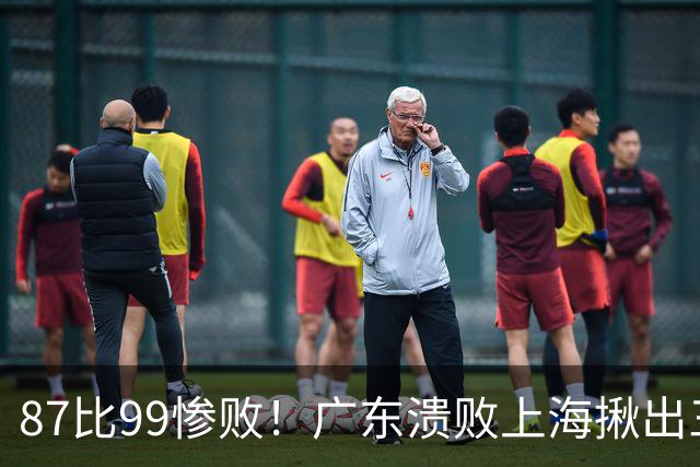 87比99惨败！广东溃败上海揪出三大罪人：11冠王被打回原形了？