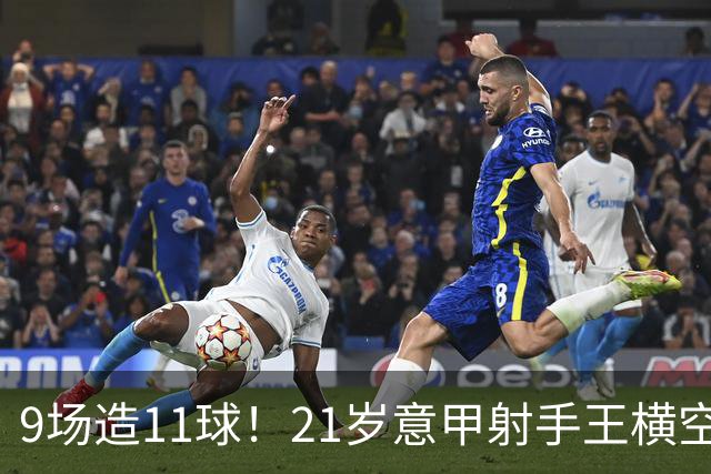 9场造11球！21岁意甲射手王横空出世，比肩传奇引发一众豪门关注
