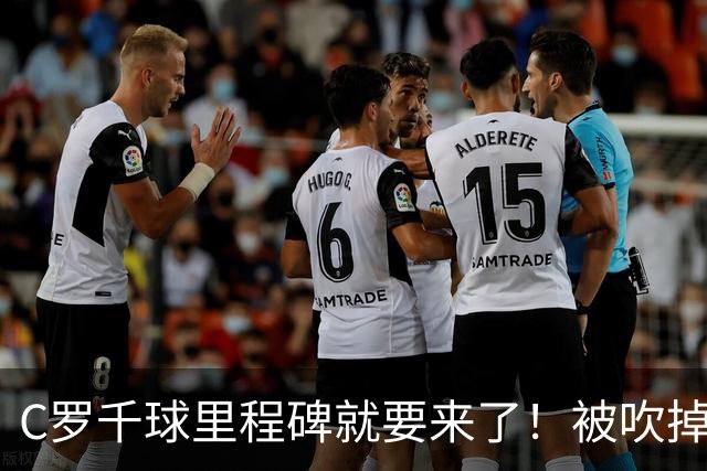 C罗千球里程碑就要来了！被吹掉2球依旧戴帽！生涯985球！